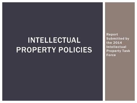 Report Submitted by the 2014 Intellectual Property Task Force INTELLECTUAL PROPERTY POLICIES.
