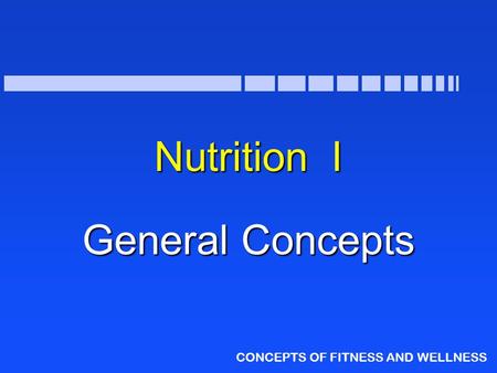 CONCEPTS OF FITNESS AND WELLNESS Nutrition I General Concepts.