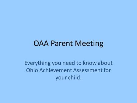 OAA Parent Meeting Everything you need to know about Ohio Achievement Assessment for your child.