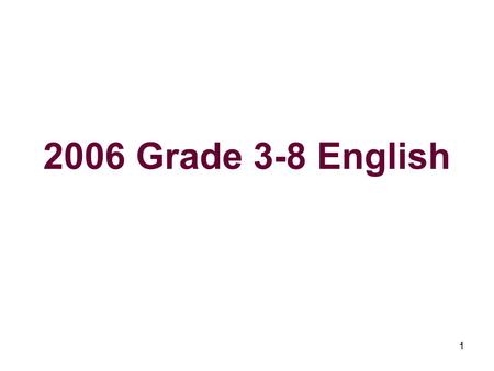 1 2006 Grade 3-8 English. 2 The Bottom Line This is the first year in which students took State tests in Grades 3,4,5,6,7, and 8. With the new individual.