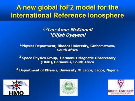 A new global foF2 model for the International Reference Ionosphere 1,2 Lee-Anne McKinnell 3 Elijah Oyeyemi 1 Physics Department, Rhodes University, Grahamstown,