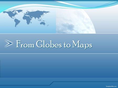 From Globes to Maps.