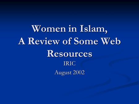 Women in Islam, A Review of Some Web Resources IRIC August 2002.