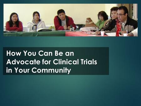 How You Can Be an Advocate for Clinical Trials in Your Community.