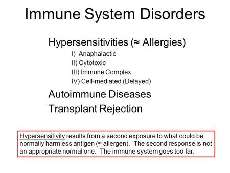 Immune System Disorders Hypersensitivities (≈ Allergies) I) Anaphalactic II) Cytotoxic III) Immune Complex IV) Cell-mediated (Delayed) Autoimmune Diseases.