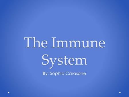 The Immune System By: Sophia Carasone. What is The Immune System? The Immune System is a collection of structures and processes within the human body.