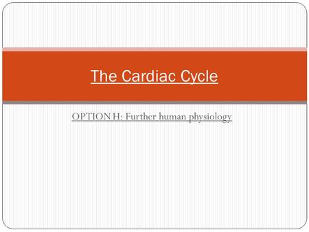 OPTION H: Further human physiology The Cardiac Cycle.