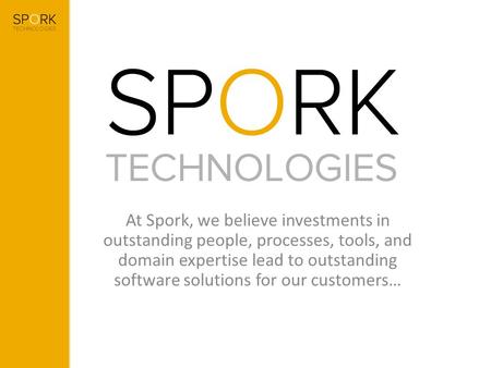 At Spork, we believe investments in outstanding people, processes, tools, and domain expertise lead to outstanding software solutions for our customers…
