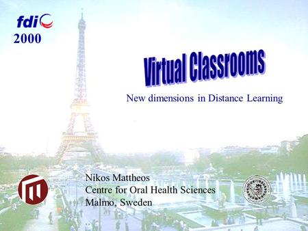 Nikos Mattheos Centre for Oral Health Sciences Malmo, Sweden 2000 New dimensions in Distance Learning.