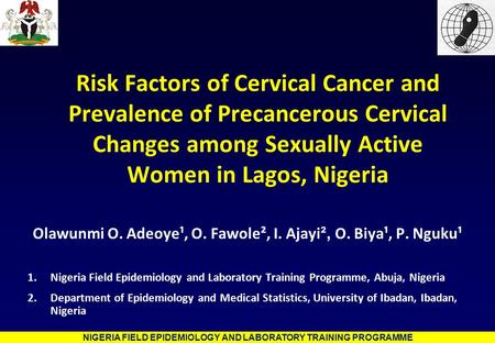 NIGERIA FIELD EPIDEMIOLOGY AND LABORATORY TRAINING PROGRAMME Risk Factors of Cervical Cancer and Prevalence of Precancerous Cervical Changes among Sexually.