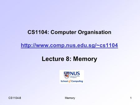 CS1104-8Memory1 CS1104: Computer Organisation  Lecture 8: Memory