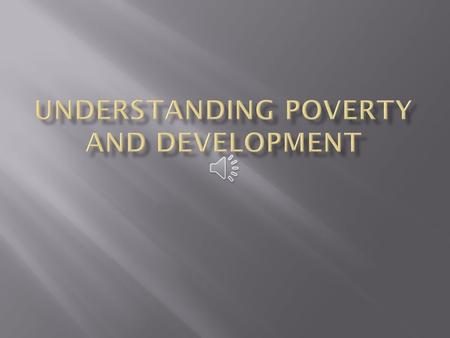  How we choose to define poverty and the causes of poverty will directly impact how we conceptualize development and solutions to poverty. It also.