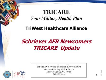 1 TRICARE Your Military Health Plan TriWest Healthcare Alliance Schriever AFB Newcomers TRICARE Update 110106mw Beneficiary Services Education Representative.