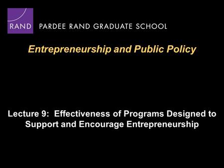Entrepreneurship and Public Policy Lecture 9: Effectiveness of Programs Designed to Support and Encourage Entrepreneurship.