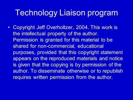 Technology Liaison program Copyright Jeff Overholtzer, 2004. This work is the intellectual property of the author. Permission is granted for this material.