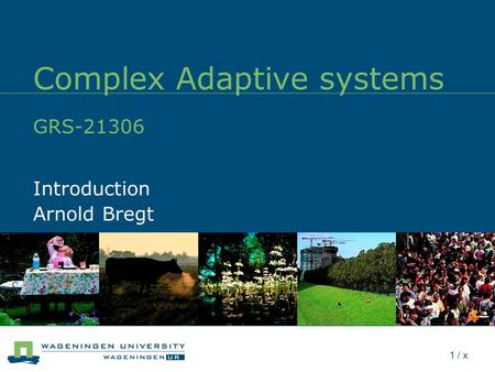 1 / x Complex Adaptive systems GRS-21306 Introduction Arnold Bregt.