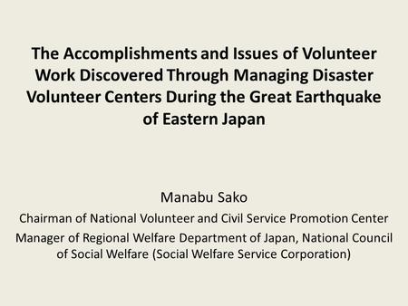 The Accomplishments and Issues of Volunteer Work Discovered Through Managing Disaster Volunteer Centers During the Great Earthquake of Eastern Japan Manabu.