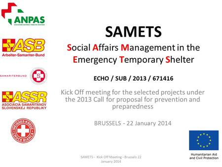 SAMETS Social Affairs Management in the Emergency Temporary Shelter ECHO / SUB / 2013 / 671416 Kick Off meeting for the selected projects under the 2013.