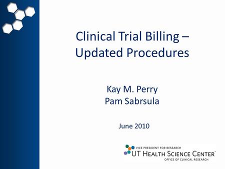 Clinical Trial Billing – Updated Procedures June 2010 Kay M. Perry Pam Sabrsula.