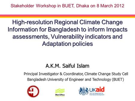 High-resolution Regional Climate Change Information for Bangladesh to inform Impacts assessments, Vulnerability indicators and Adaptation policies A.K.M.