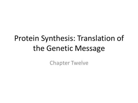 Protein Synthesis: Translation of the Genetic Message