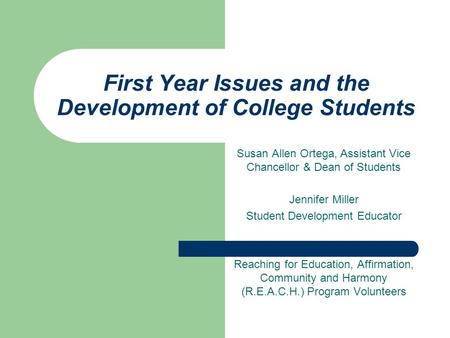 First Year Issues and the Development of College Students Susan Allen Ortega, Assistant Vice Chancellor & Dean of Students Jennifer Miller Student Development.
