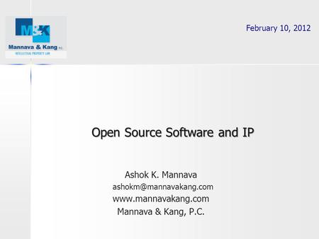Ashok K. Mannava  Mannava & Kang, P.C. Open Source Software and IP February 10, 2012.