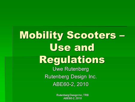 Rutenberg Design Inc, TRB ABE60-2, 2010 Mobility Scooters – Use and Regulations Uwe Rutenberg Rutenberg Design Inc. ABE60-2, 2010.