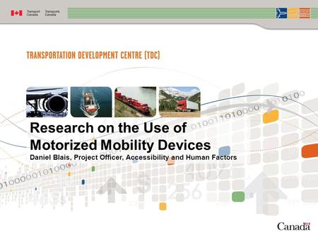 Research on the Use of Motorized Mobility Devices Daniel Blais, Project Officer, Accessibility and Human Factors.