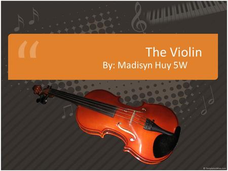 The Violin By: Madisyn Huy 5W. The History Of The Violin The violin is originally from Italy in the early 1500s. The earliest noted violin makers were.