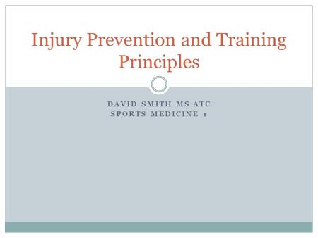 DAVID SMITH MS ATC SPORTS MEDICINE 1 Injury Prevention and Training Principles.