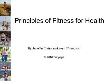 Principles of Fitness for Health By Jennifer Turley and Joan Thompson © 2016 Cengage.