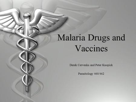Malaria Drugs and Vaccines Derek Cervenka and Peter Knopick Parasitology 460/462.