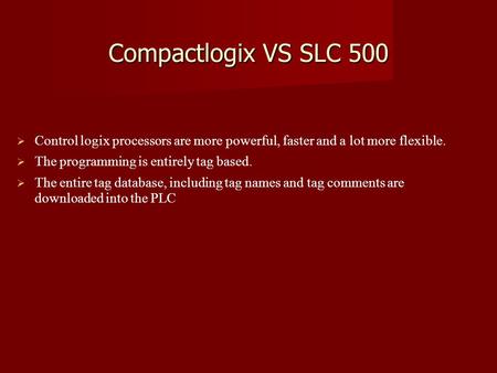 Compactlogix VS SLC 500 Control logix processors are more powerful, faster and a lot more flexible. The programming is entirely tag based. The entire tag.