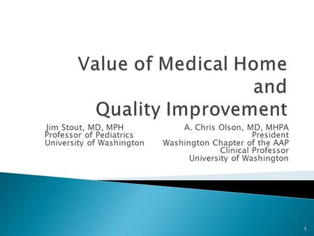 Jim Stout, MD, MPH A. Chris Olson, MD, MHPA Professor of Pediatrics President University of Washington Washington Chapter of the AAP Clinical Professor.