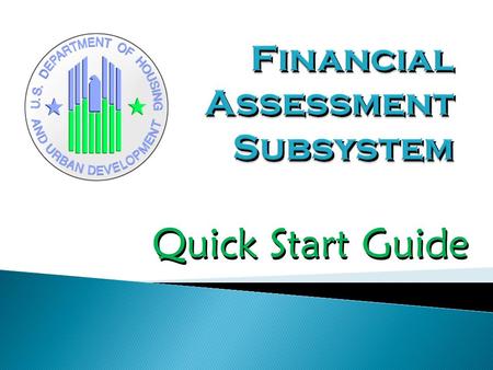 Quick Start Guide. This 22 page introduction to the Financial Assessment Subsystem provides the user with a visual overview of the components of the system.