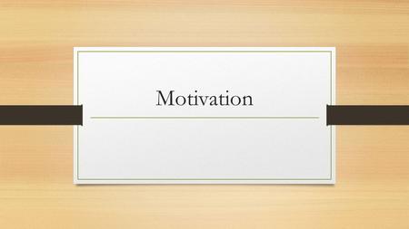 Motivation. What is Motivation? Motivation is what drives us to get a job done. It is what is in us that makes us want to work harder, or take it easier.