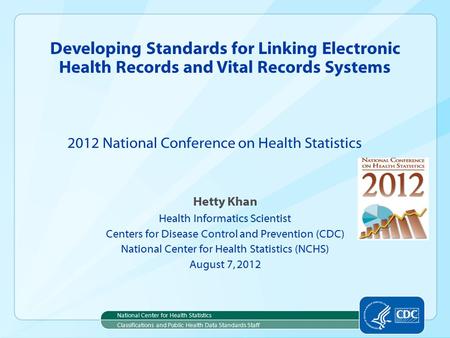 Hetty Khan Health Informatics Scientist Centers for Disease Control and Prevention (CDC) National Center for Health Statistics (NCHS) August 7, 2012 Developing.