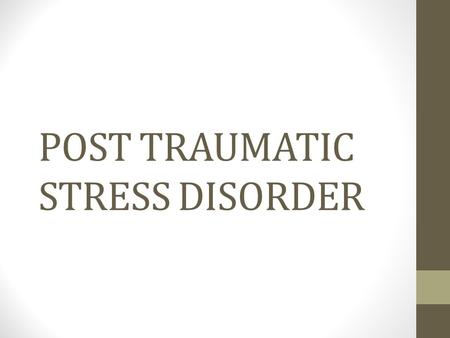 POST TRAUMATIC STRESS DISORDER