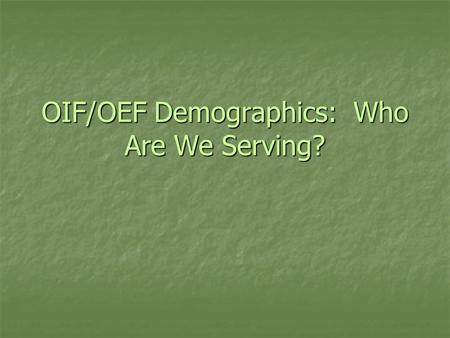 OIF/OEF Demographics: Who Are We Serving?. In VA: November 2007.