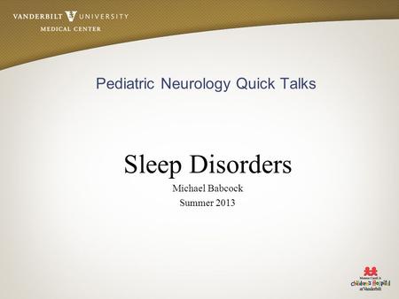 Pediatric Neurology Quick Talks Sleep Disorders Michael Babcock Summer 2013.