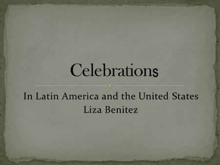 In Latin America and the United States Liza Benitez
