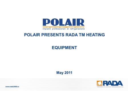 May 2011 POLAIR PRESENTS RADA TM HEATING EQUIPMENT.