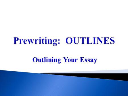 Prewriting: OUTLINES Outlining Your Essay. 2 FOCUSING YOUR TOPIC  So you’ve narrowed your broad SUBJECT  Down to a focused TOPIC  And you’ve established.