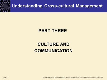 Browaeys and Price, Understanding Cross-cultural Management, 1 st Edition, © Pearson Education Limited 2009 Slide 14.1 PART THREE CULTURE AND COMMUNICATION.