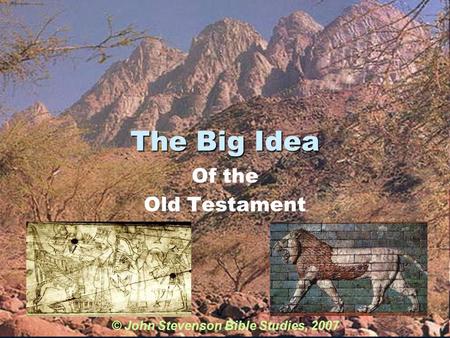 The Big Idea Of the Old Testament © John Stevenson Bible Studies, 2007.