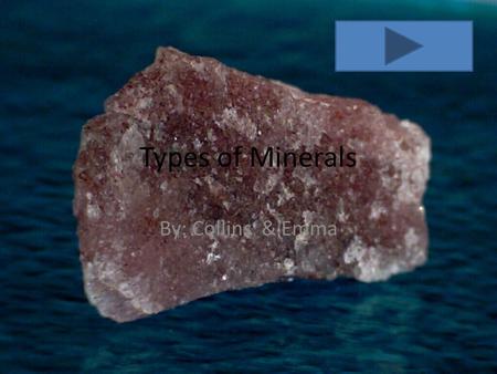 Types of Minerals By: Collins & Emma. Minerals A mineral is a naturally formed, inorganic with a crystalline structure.