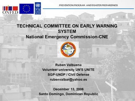 PREVENTION PROGRAM AND DISASTER PREPAREDNESS Ruben Valbuena Volunteer university UN'S UNITE SGP-UNDP / Civil Defense December 13,