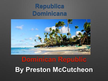 Dominican Republic By Preston McCutcheon Republica Dominicana.
