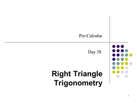 1 Right Triangle Trigonometry Pre-Calculus Day 38.